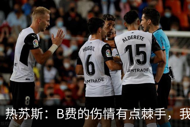 热苏斯：B费的伤情有点棘手，我不想冒险用他；门德斯能出场