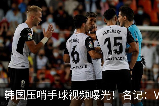 韩国压哨手球视频曝光！名记：VAR太奇怪，裁判或不希望中国队赢